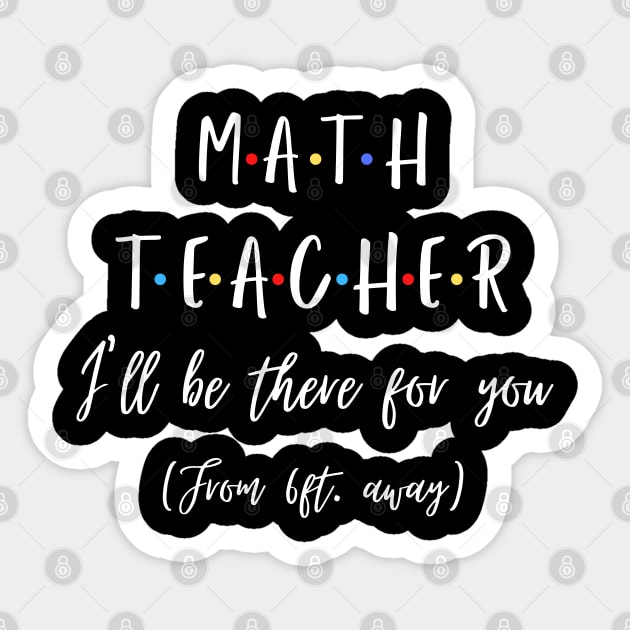 Math Teacher I’ll Be There For You From 6 feet Away Funny Social Distancing Sticker by JustBeSatisfied